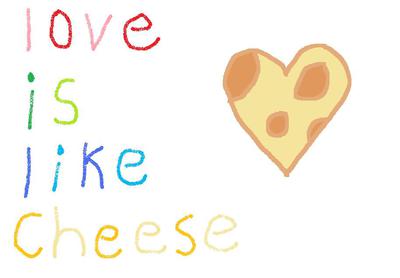 Love is like cheese<3